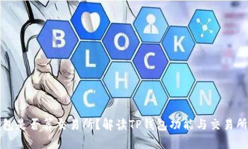 TP钱包是否算交易所？解读TP钱包功能与交易所区别